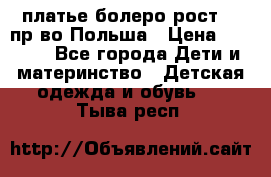 платье болеро рост110 пр-во Польша › Цена ­ 1 500 - Все города Дети и материнство » Детская одежда и обувь   . Тыва респ.